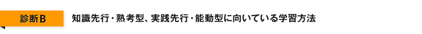 診断B 知識先行・熟考型、実践先行・能動型に向いている学習方法